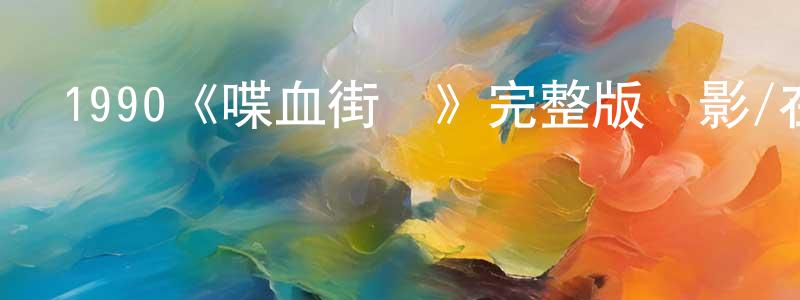 陳壽軍發布1990《喋血街頭》完整版電影/在線觀看/百度云-美劇天堂